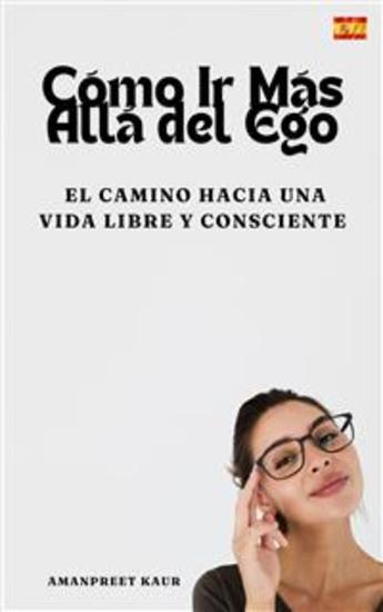 Cómo Ir Más Allá del Ego: El Camino hacia una Vida Libre y Consciente - cover