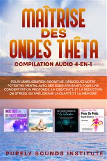 Maîtrise des Ondes Thêta : Compilation Audio 4-en-1 pour l'Amélioration Cognitive Débloquez Votre Potentiel Mental avec des Sons Apaisants pour une Concentration Profonde la Créativité et la Réduction du Stress en Améliorant la Clarté et la Mémoire - cover
