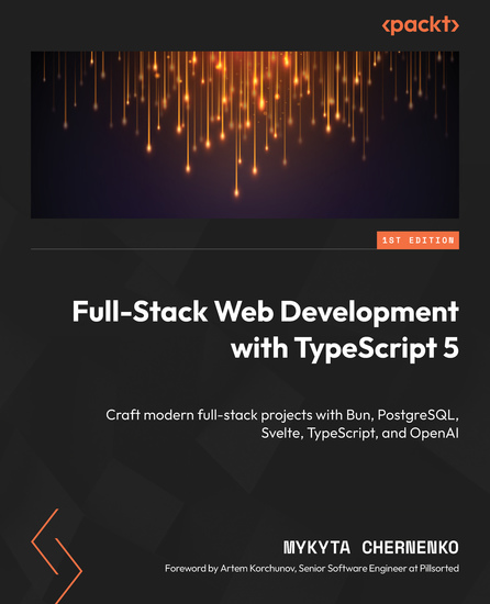 Full-Stack Web Development with TypeScript 5 - Craft modern full-stack projects with Bun PostgreSQL Svelte TypeScript and OpenAI - cover