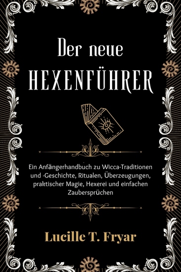 Der neue Hexenführer - Ein Anfängerhandbuch zu Wicca-Traditionen und -Geschichte Ritualen Glauben praktischer Magie Hexerei und einfachen Zaubersprüchen - cover