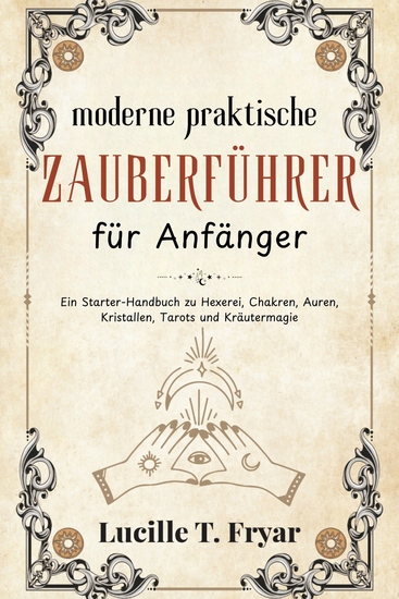 Der moderne praktische Zauberleitfaden für Anfänger - Ein Starterhandbuch zu Hexerei Chakren Auren Kristallen Tarots und Kräutermagie - cover