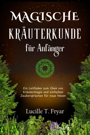 Magische Kräuterkunde für Anfänger - Ein Leitfaden zum Praktizieren von Kräutermagie und einfachen Zaubersprüchen für neue Hexen - cover