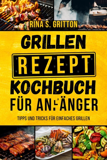 Grillrezepte Kochbuch für Anfänger - Tipps und Tricks für einfaches Grillen - cover