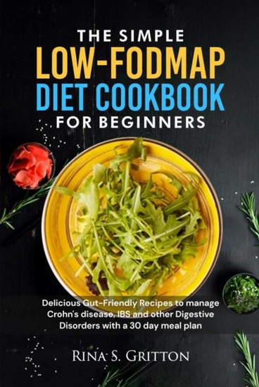The Simple Low-FODMAP Diet Cookbook for Beginners - Delicious Gut-Friendly Recipes to Manage Crohn's disease IBS and other Digestive Disorders with a 30 day Meal Plan - cover