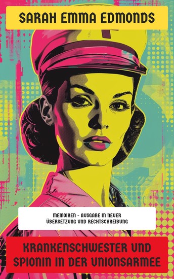 Krankenschwester und Spionin in der Unionsarmee - Memoiren - Ausgabe in neuer Übersetzung und Rechtschreibung - cover