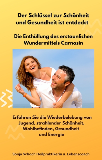 Der Schlüssel zur Schönheit und Gesundheit ist entdeckt - Die Enthüllung des erstaunlichen Wundermittels Carnosin - Erfahren Sie die Wiederbelebung von Jugend strahlender Schönheit Wohlbefinden Gesundheit und Energie - cover