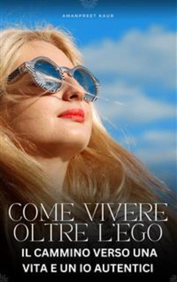 Come Vivere Oltre l’Ego: Il Cammino verso una Vita e un Io Autentici - cover