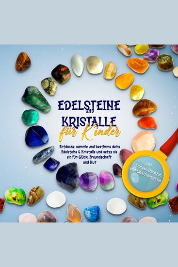 Edelsteine und Kristalle für Kinder: Entdecke sammle und bestimme deine Edelsteine & Kristalle und setze sie ein für Glück Freundschaft und Mut - inkl Traumgeschichten und Edelstein-Spielen - cover