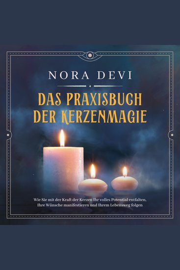 Das Praxisbuch der Kerzenmagie: Wie Sie mit der Kraft der Kerzen Ihr volles Potential entfalten Ihre Wünsche manifestieren und Ihrem Lebensweg folgen - inkl Meditation zum Download - cover