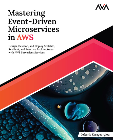 Mastering Event-Driven Microservices in AWS - Design Develop and Deploy Scalable Resilient and Reactive Architectures with AWS Serverless Services - cover