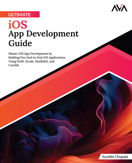 Ultimate iOS App Development Guide - Master iOS App Development by Building Five End-to-End iOS Applications Using Swift Xcode HealthKit and CoreML - cover