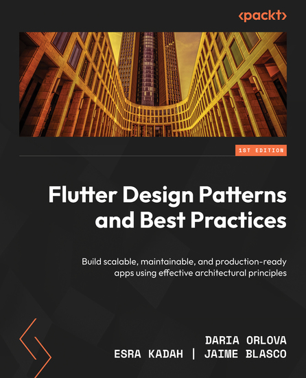 Flutter Design Patterns and Best Practices - Build scalable maintainable and production-ready apps using effective architectural principles - cover