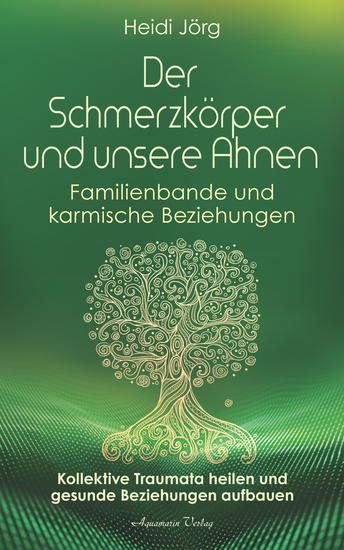 Der Schmerzkörper und unsere Ahnen Kollektive Traumata heilen und gesunde Beziehungen aufbauen - Familienbande und karmische Beziehungen - cover