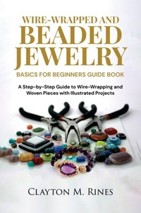 Wire-Wrapped and Beaded Jewelry - Basics for Beginners Guide Book