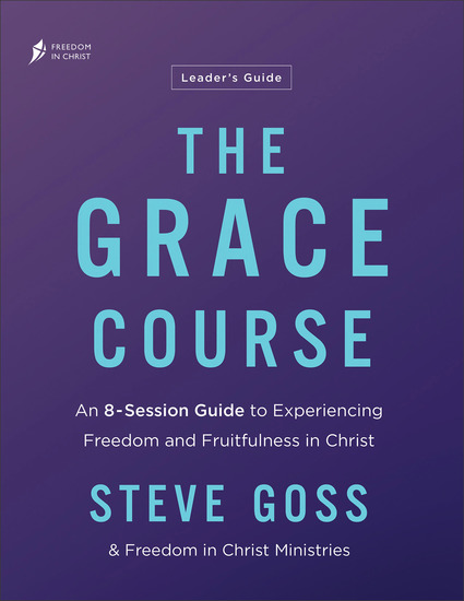 The Grace Course Leader's Guide - An 8-Session Guide to Experiencing Freedom and Fruitfulness in Christ - cover