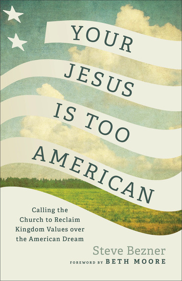 Your Jesus Is Too American - Calling the Church to Reclaim Kingdom Values over the American Dream - cover