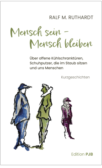 Mensch sein – Mensch bleiben - Über offene Kühlschranktüren Schuhputzer die im Staub sitzen und uns Menschen - cover