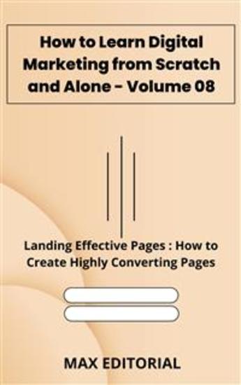 How to Learn Digital Marketing from Scratch and Alone - Volume 08 - Landing Effective Pages : How to Create Highly Converting Pages - cover
