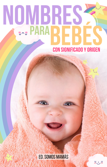 Nombres Para Bebés Con Significado Y Origen - La Guía Más Completa Para Elegir El Nombre Perfecto Para Tu Bebé - Diccionario De Nombres De Niños Y Niñas Con Significado Etimología Origen Y Más - - cover
