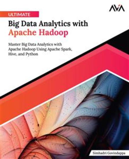 Ultimate Big Data Analytics with Apache Hadoop - Master Big Data Analytics with Apache Hadoop Using Apache Spark Hive and Python - cover