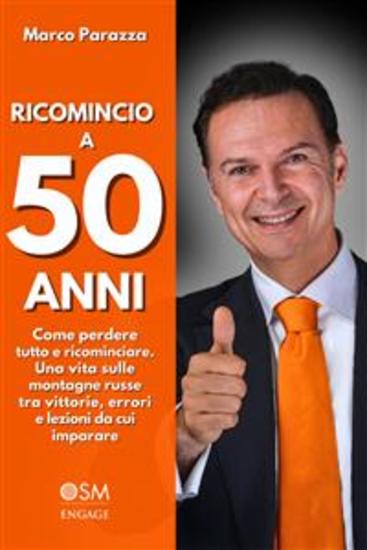 Ricomincio a 50 anni - Come perdere tutto e ricominciare Una vita sulle montagne russe tra vittorie errori e lezioni da cui imparare - cover