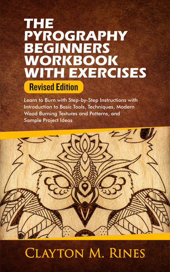 The Pyrography Beginners Workbook with Exercises Revised Edition - Learn to Burn with Step-by-Step Instructions with Introduction to Basic Tools Techniques Modern Wood Burning Textures and Patterns and Sample Project Ideas - cover