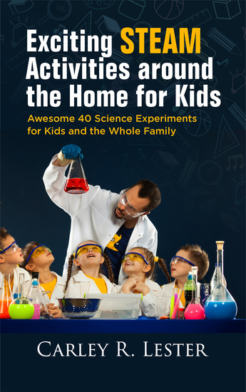 Exciting STEAM Activities around the Home for Kids - Awesome 40 Science Experiments for Kids and the Whole Family - cover