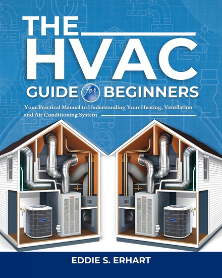 The HVAC Guide for Beginners - Your Practical Manual to Understanding Your Heating Ventilation and Air Conditioning System - cover