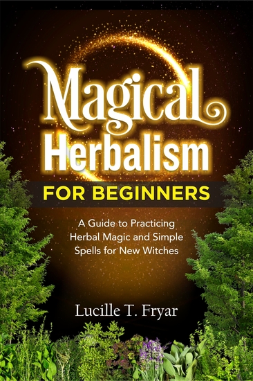 Magical Herbalism for Beginners - A Guide to Practicing Herbal Magic and Simple Spells For New Witches - cover