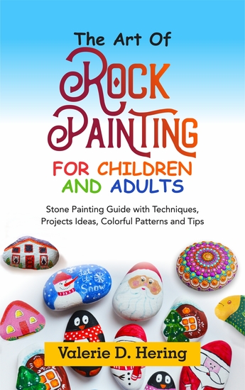 The Art of Rock Painting for Children and Adults - Stone Painting Guide with Techniques Projects Ideas Colorful Patterns and Tips - cover
