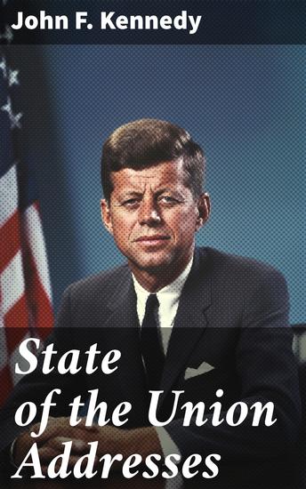 State of the Union Addresses - A Presidential Vision: Kennedy's Rhetoric and America's Future - cover