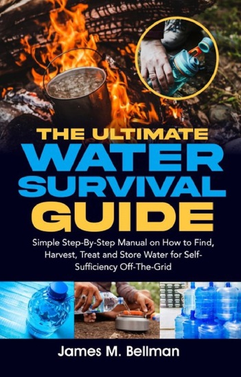 The Ultimate Water Survival Guide - Simple Step-By-Step Manual on How to Find Harvest Treat and Store Water for Self-Sufficiency Off-The-Grid - cover