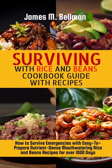 Surviving with Rice and Beans Cookbook Guide with Recipes - How to Survive Emergencies with Easy-To-Prepare Nutrient-Dense Mouthwatering Rice and Beans Recipes for over 1000 Days - cover
