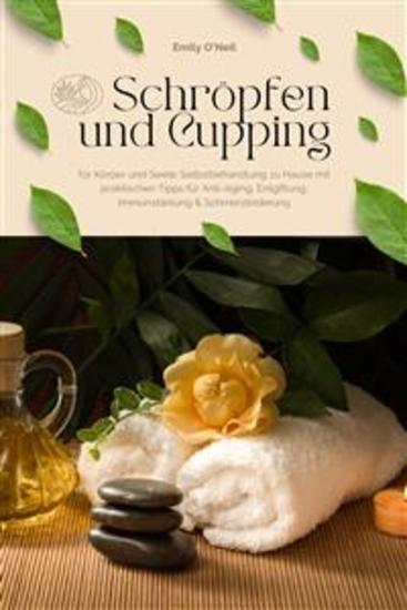 Schröpfen und Cupping für Körper und Seele: Selbstbehandlung zu Hause mit praktischen Tipps für Anti-Aging Entgiftung Immunstärkung & Schmerzlinderung - cover