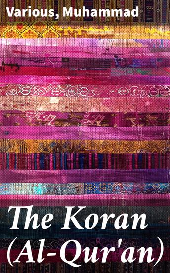 The Koran (Al-Qur'an) - A Monumental Collection of Divine Revelation and Spiritual Guidance - cover