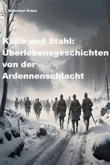 Kälte und Stahl - Überlebensgeschichten von der Ardennenschlacht - cover