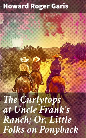 The Curlytops at Uncle Frank's Ranch; Or Little Folks on Ponyback - Saddle Up for Adventure with the Curlytops - cover