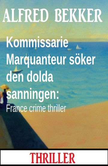 Kommissarie Marquanteur söker den dolda sanningen: France crime thriller - cover