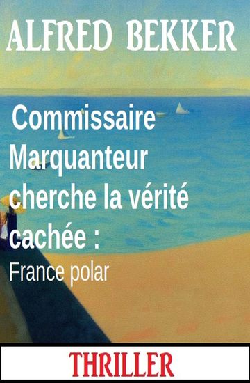 Commissaire Marquanteur cherche la vérité cachée : France polar - cover