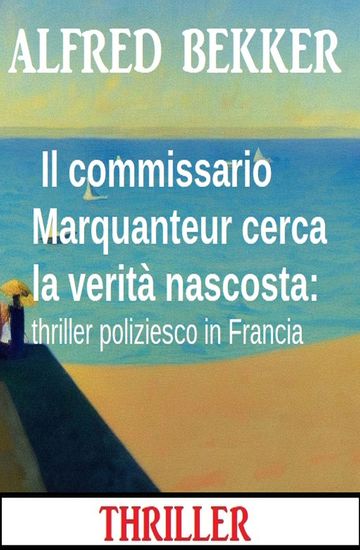 Il commissario Marquanteur cerca la verità nascosta: thriller poliziesco in Francia - cover