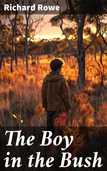 The Boy in the Bush - Journey Into the Australian Bush: A Tale of Survival Identity and Wilderness Exploration - cover