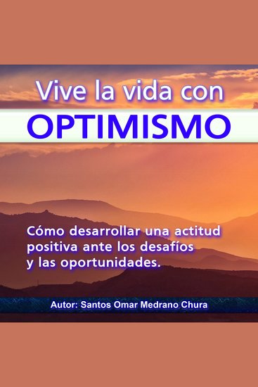 Vive la vida con optimismo - Cómo desarrollar una actitud positiva ante los desafíos y las oportunidades - cover