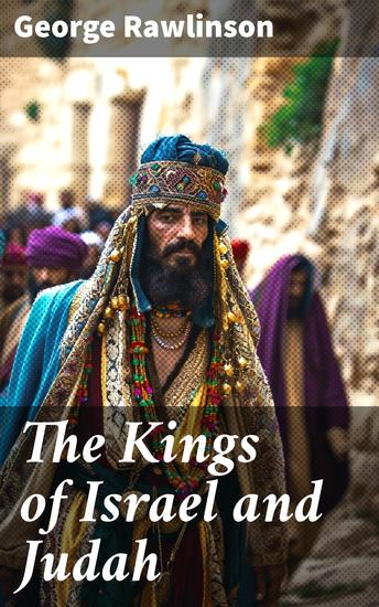 The Kings of Israel and Judah - Exploring the Ancient Monarchs: Power Leadership and Legacy in Israel and Judah - cover