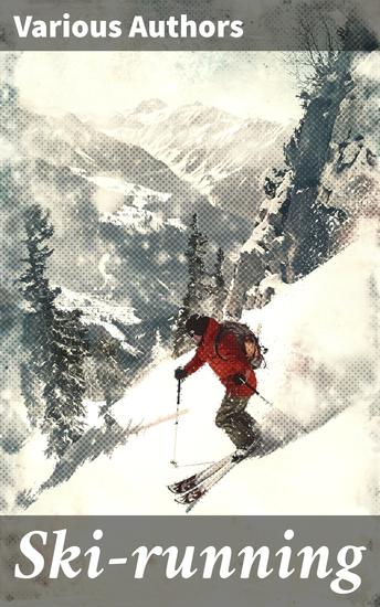 Ski-running - Exploring the Legacy of Ski-Running: A Comprehensive Anthology of Winter Sport Adventure and Cultural Significance - cover