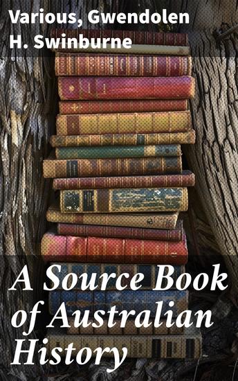 A Source Book of Australian History - Exploring Australia's Diverse Past Through Literary Narratives and Historical Accounts - cover