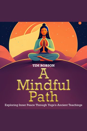 A Mindful Path Exploring Inner Peace Through Yoga's Ancient Teachings - A Yoga Journey to Mental Resilience Uniting Yoga and Mental Health for Inner Peace - cover