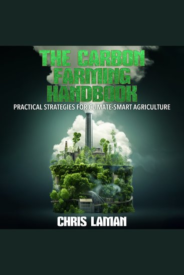 The Carbon Farming Handbook Practical Strategies for Climate-Smart Agriculture - The Role of Regenerative Agriculture in Mitigating Climate Change - cover