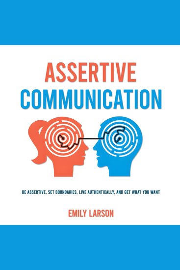 Assertive Communication - Be Assertive Set Boundaries Live Authentically and Get What You Want - cover