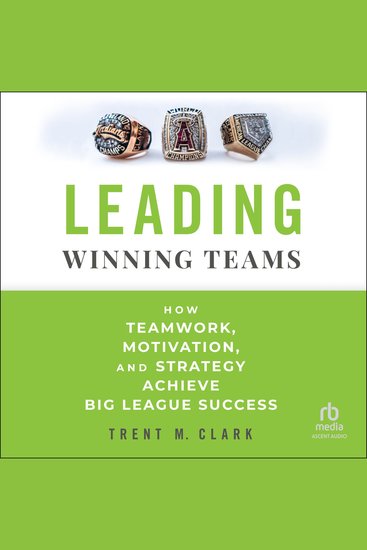 Leading Winning Teams - How Teamwork Motivation and Strategy Achieve Big League Success - cover