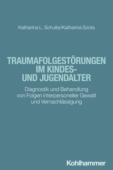 Traumafolgestörungen im Kindes- und Jugendalter - Diagnostik und Behandlung von Folgen interpersoneller Gewalt und Vernachlässigung - cover